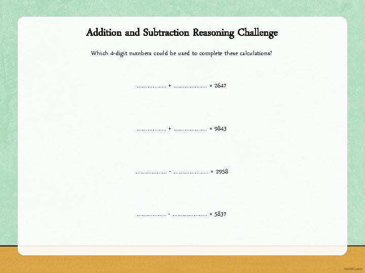 Addition and Subtraction Reasoning Challenge Which 4 -digit numbers could be used to complete