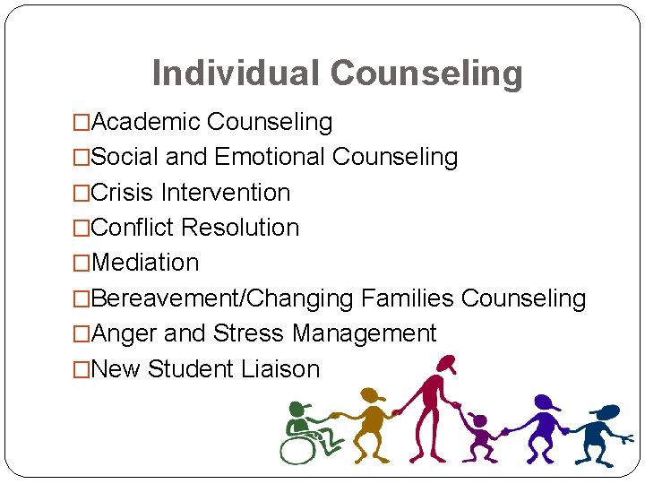Individual Counseling �Academic Counseling �Social and Emotional Counseling �Crisis Intervention �Conflict Resolution �Mediation �Bereavement/Changing