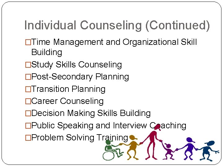 Individual Counseling (Continued) �Time Management and Organizational Skill Building �Study Skills Counseling �Post-Secondary Planning