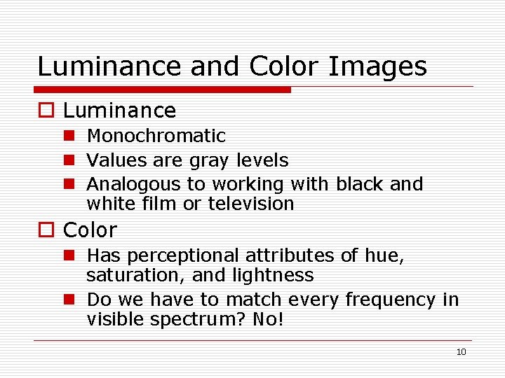 Luminance and Color Images o Luminance n Monochromatic n Values are gray levels n