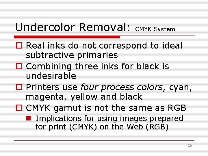Undercolor Removal: CMYK System o Real inks do not correspond to ideal subtractive primaries