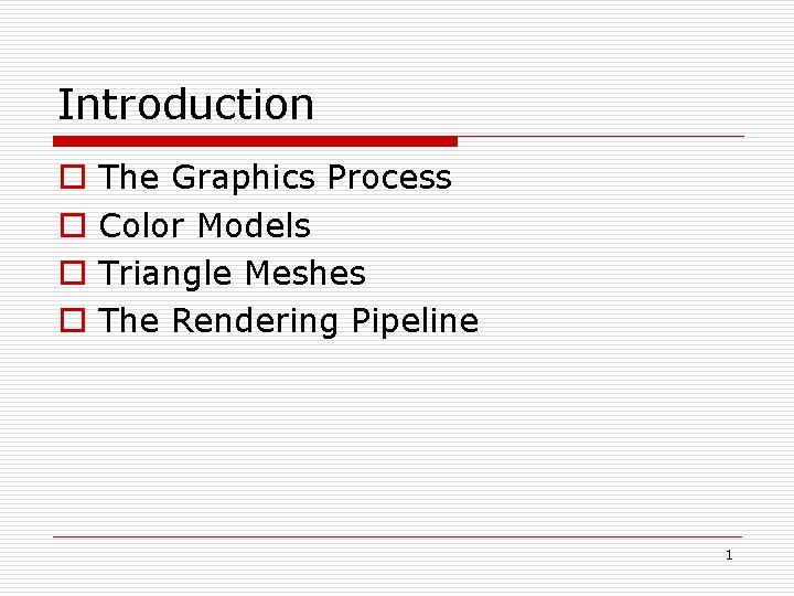 Introduction o o The Graphics Process Color Models Triangle Meshes The Rendering Pipeline 1