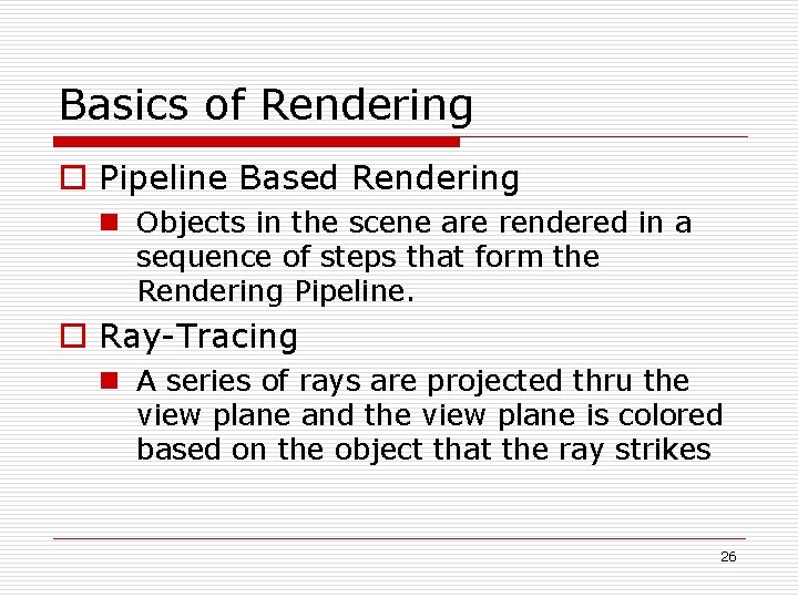 Basics of Rendering o Pipeline Based Rendering n Objects in the scene are rendered