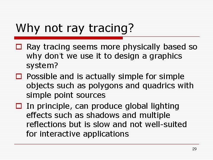Why not ray tracing? o Ray tracing seems more physically based so why don’t