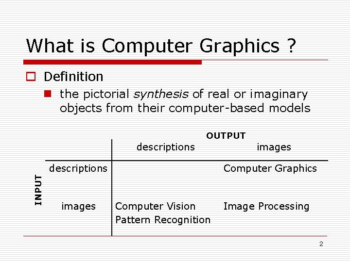 What is Computer Graphics ? o Definition n the pictorial synthesis of real or