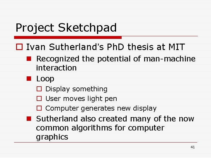 Project Sketchpad o Ivan Sutherland’s Ph. D thesis at MIT n Recognized the potential