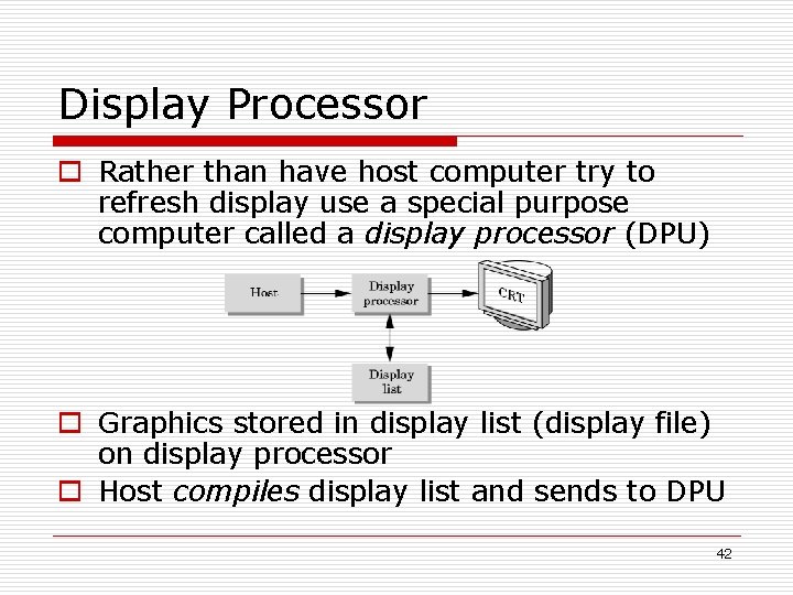 Display Processor o Rather than have host computer try to refresh display use a