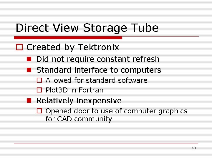 Direct View Storage Tube o Created by Tektronix n Did not require constant refresh