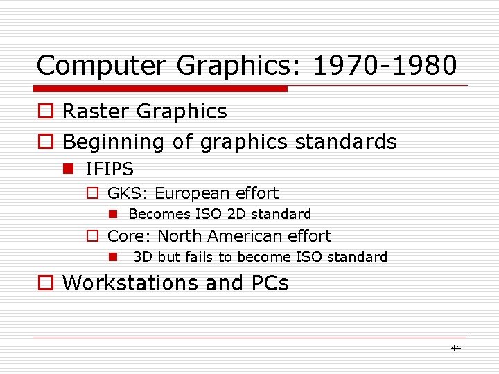 Computer Graphics: 1970 -1980 o Raster Graphics o Beginning of graphics standards n IFIPS