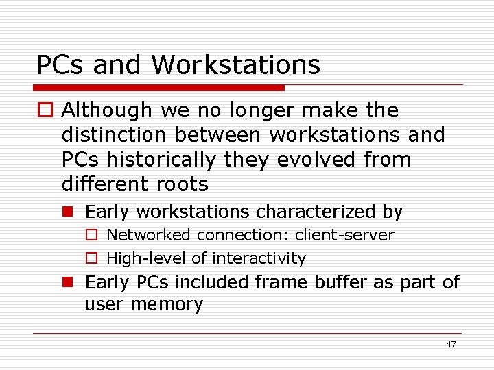 PCs and Workstations o Although we no longer make the distinction between workstations and
