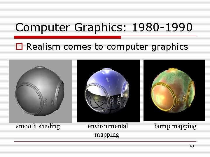Computer Graphics: 1980 -1990 o Realism comes to computer graphics smooth shading environmental mapping