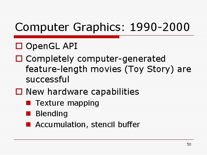 Computer Graphics: 1990 -2000 o Open. GL API o Completely computer-generated feature-length movies (Toy