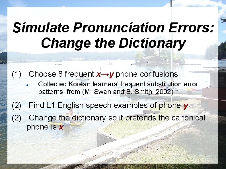 Simulate Pronunciation Errors: Change the Dictionary (1) Choose 8 frequent x→y phone confusions Collected