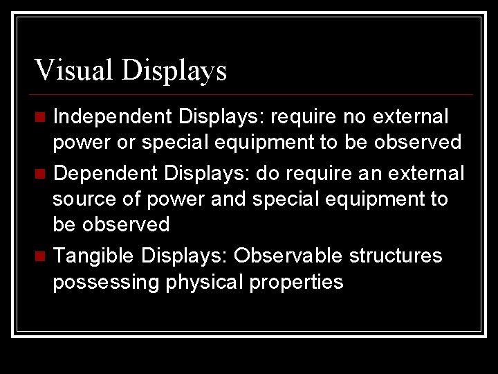 Visual Displays Independent Displays: require no external power or special equipment to be observed