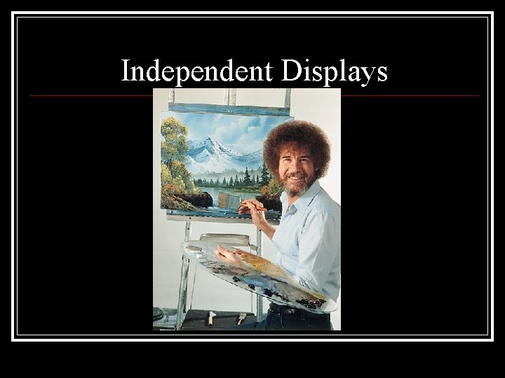 Independent Displays 