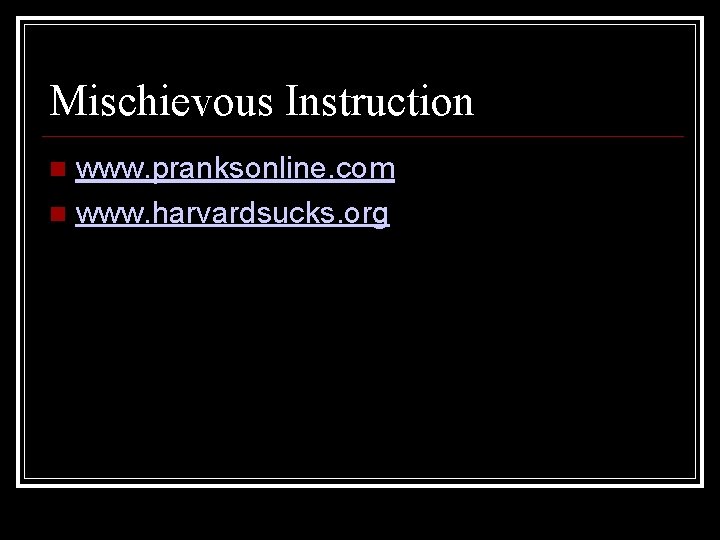 Mischievous Instruction www. pranksonline. com www. harvardsucks. org 
