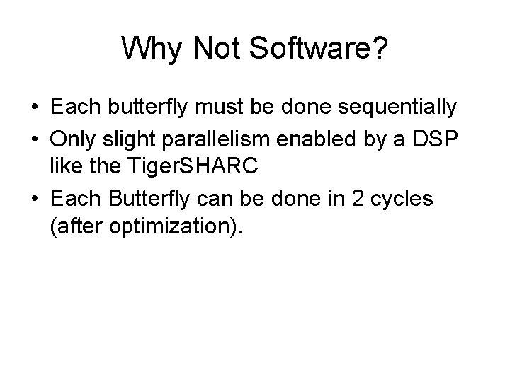 Why Not Software? • Each butterfly must be done sequentially • Only slight parallelism Why Not Software? • Each butterfly must be done sequentially • Only slight parallelism