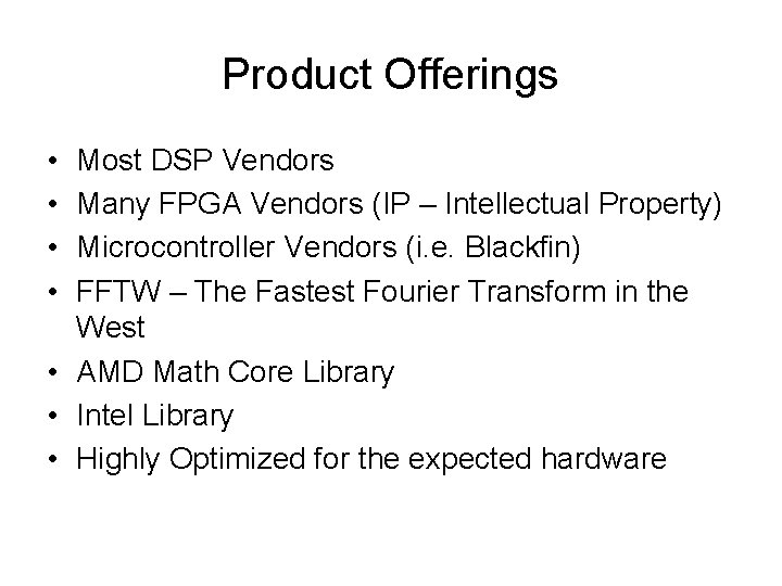 Product Offerings • • Most DSP Vendors Many FPGA Vendors (IP – Intellectual Property) Product Offerings • • Most DSP Vendors Many FPGA Vendors (IP – Intellectual Property)