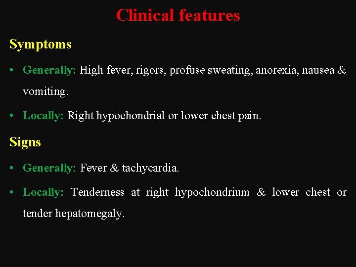 Clinical features Symptoms • Generally: High fever, rigors, profuse sweating, anorexia, nausea & vomiting.