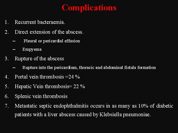 Complications 1. Recurrent bacteraemia. 2. Direct extension of the abscess. 3. – Pleural or