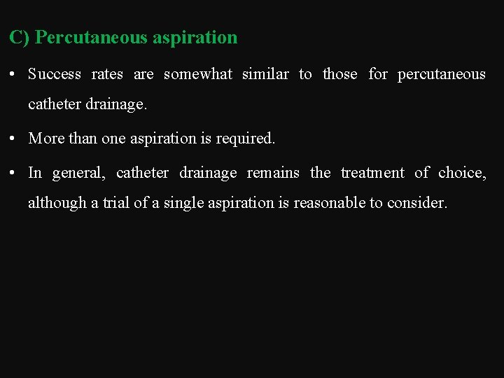 C) Percutaneous aspiration • Success rates are somewhat similar to those for percutaneous catheter