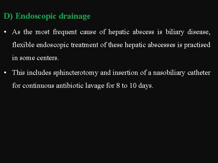 D) Endoscopic drainage • As the most frequent cause of hepatic abscess is biliary