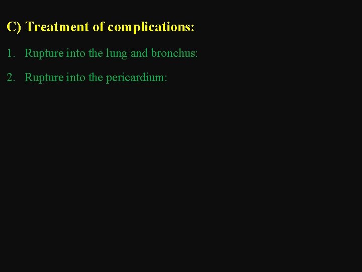 C) Treatment of complications: 1. Rupture into the lung and bronchus: 2. Rupture into