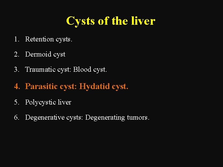 Cysts of the liver 1. Retention cysts. 2. Dermoid cyst 3. Traumatic cyst: Blood