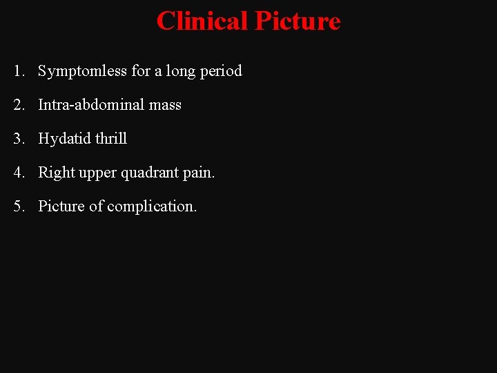 Clinical Picture 1. Symptomless for a long period 2. Intra abdominal mass 3. Hydatid