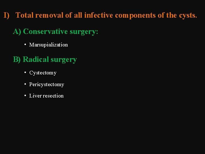 I) Total removal of all infective components of the cysts. A) Conservative surgery: •