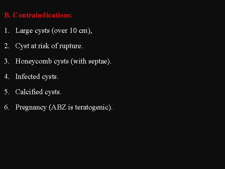 B. Contraindications: 1. Large cysts (over 10 cm), 2. Cyst at risk of rupture.