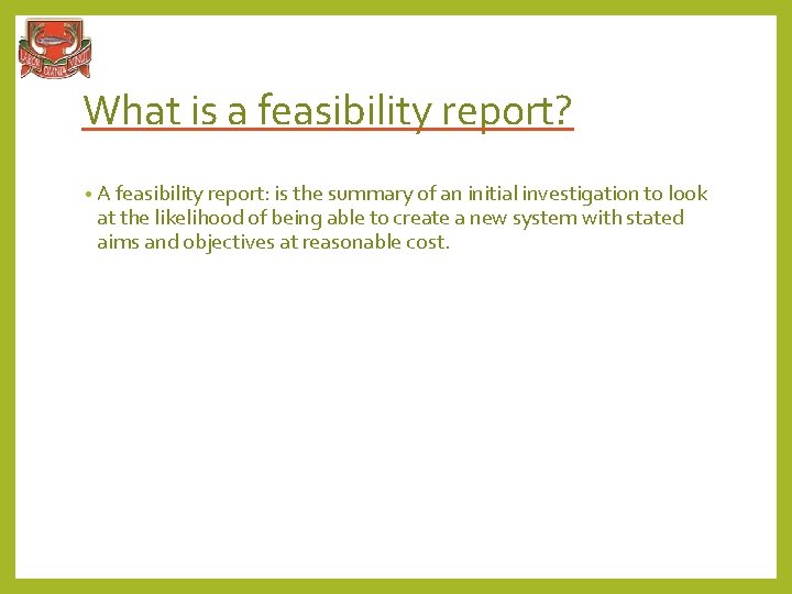 What is a feasibility report? • A feasibility report: is the summary of an