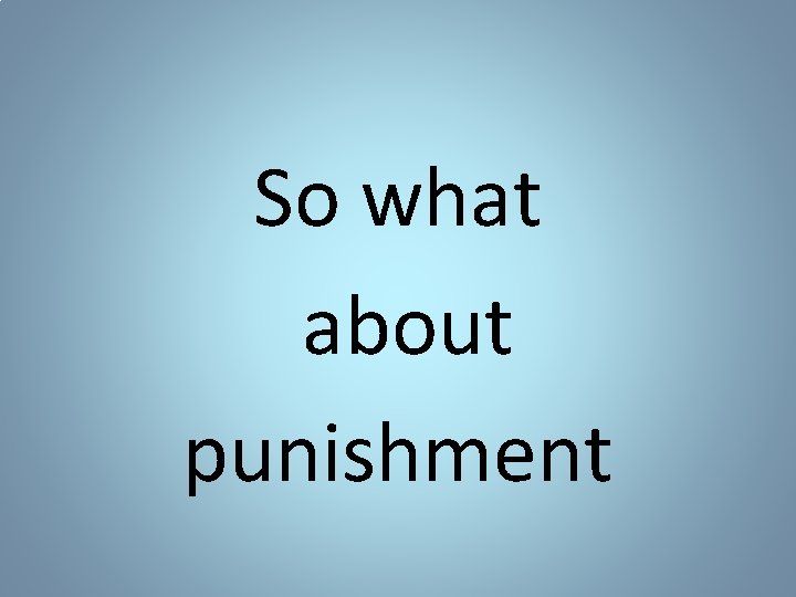 So what about punishment 