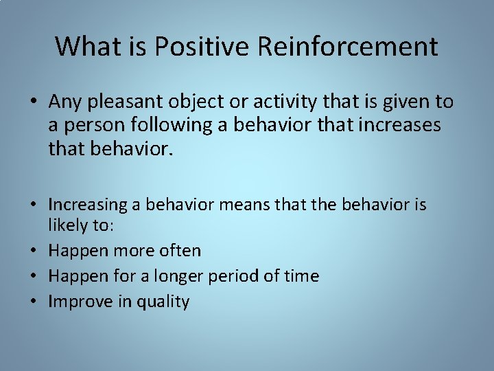 What is Positive Reinforcement • Any pleasant object or activity that is given to