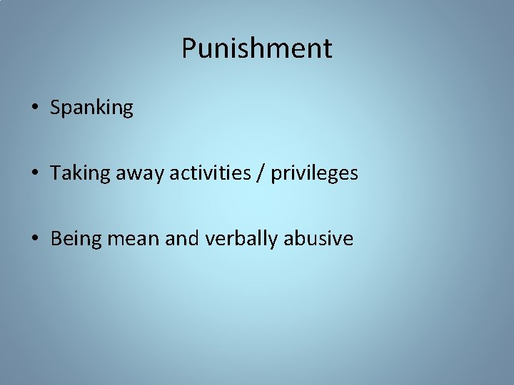 Punishment • Spanking • Taking away activities / privileges • Being mean and verbally