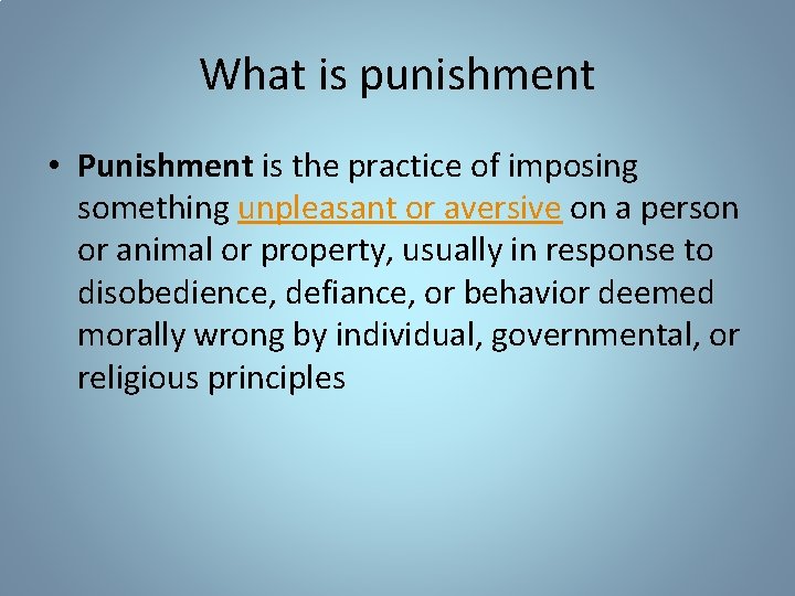 What is punishment • Punishment is the practice of imposing something unpleasant or aversive