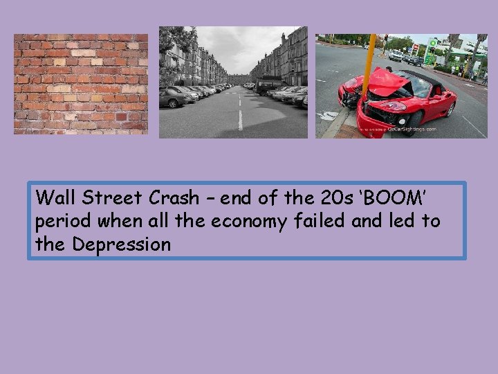 Wall Street Crash – end of the 20 s ‘BOOM’ period when all the