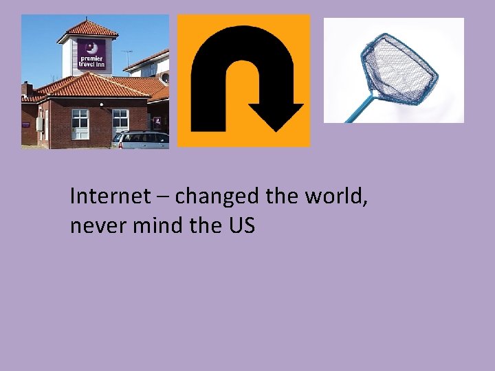Internet – changed the world, never mind the US 