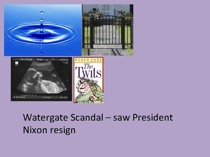 Watergate Scandal – saw President Nixon resign 