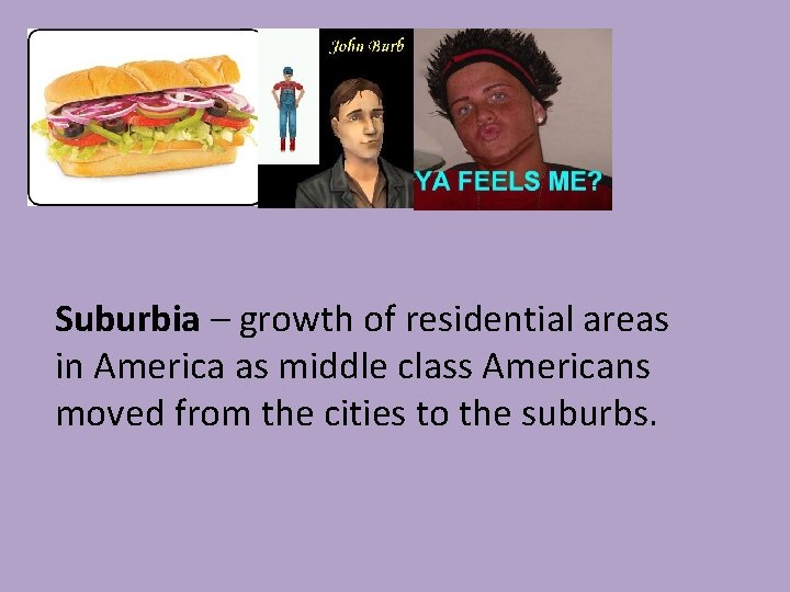 Suburbia – growth of residential areas in America as middle class Americans moved from