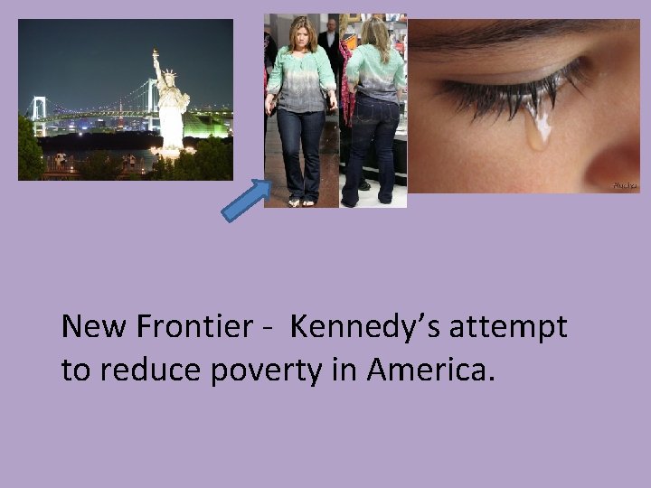 New Frontier - Kennedy’s attempt to reduce poverty in America. 