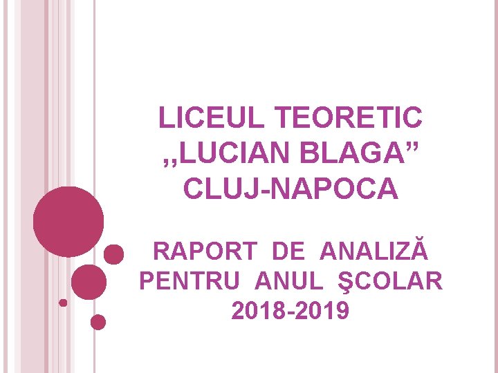 LICEUL TEORETIC , , LUCIAN BLAGA” CLUJ-NAPOCA RAPORT DE ANALIZĂ PENTRU ANUL ŞCOLAR 2018