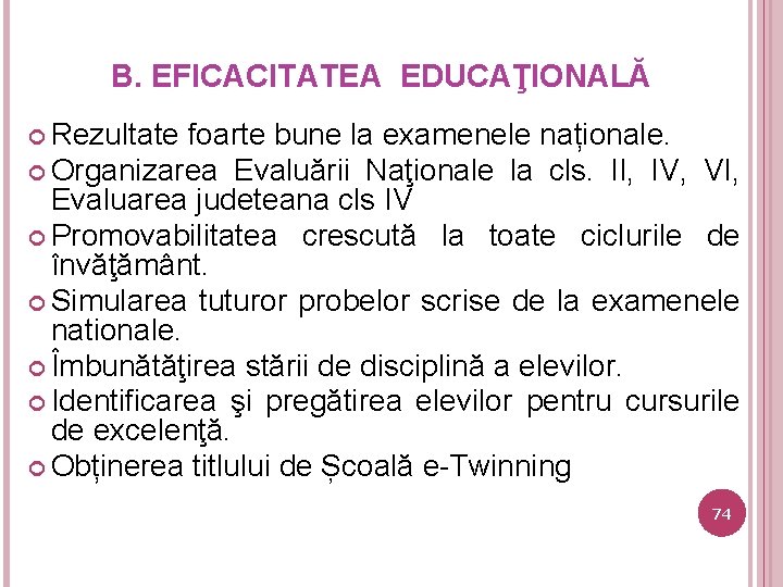 B. EFICACITATEA EDUCAŢIONALĂ Rezultate foarte bune la examenele naționale. Organizarea Evaluării Naţionale la cls.