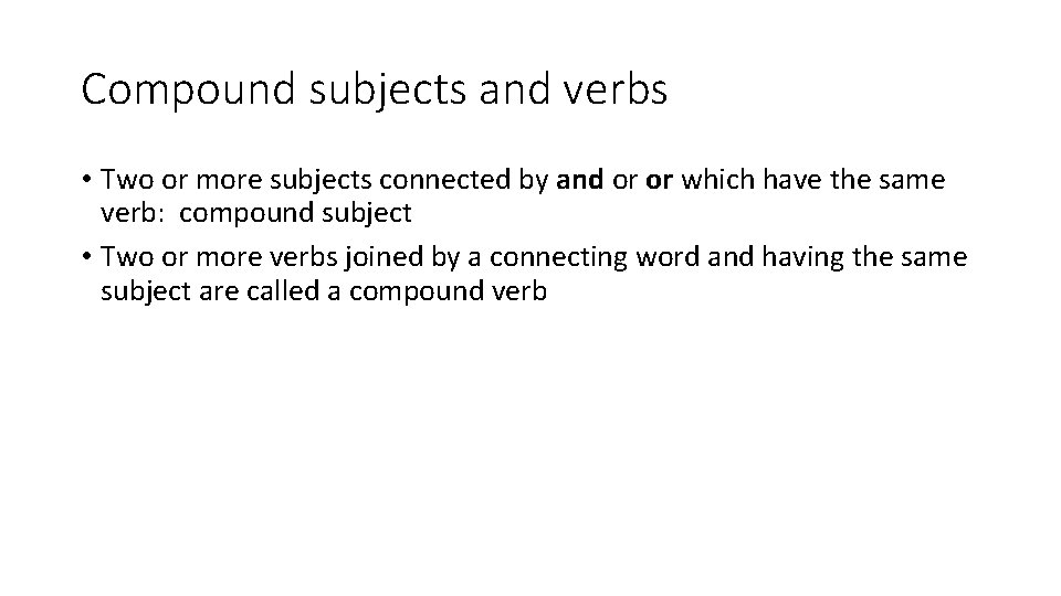 Compound subjects and verbs • Two or more subjects connected by and or or