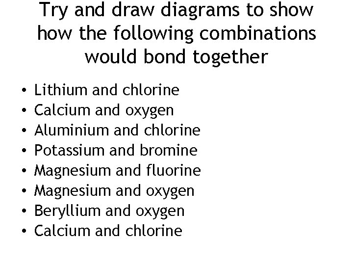 Try and draw diagrams to show the following combinations would bond together • •