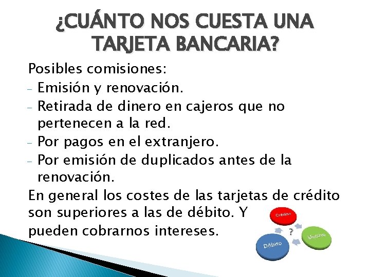 ¿CUÁNTO NOS CUESTA UNA TARJETA BANCARIA? Posibles comisiones: - Emisión y renovación. - Retirada