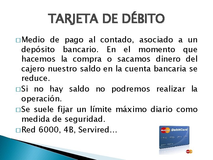 TARJETA DE DÉBITO � Medio de pago al contado, asociado a un depósito bancario.