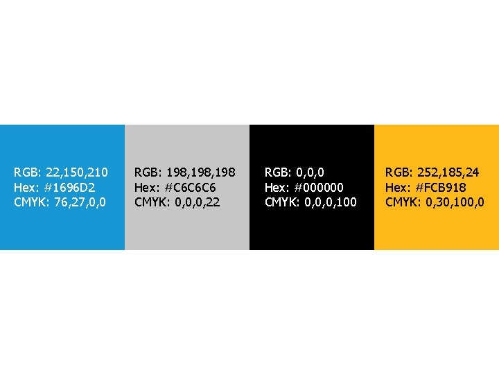 RGB: 22, 150, 210 Hex: #1696 D 2 CMYK: 76, 27, 0, 0 RGB: