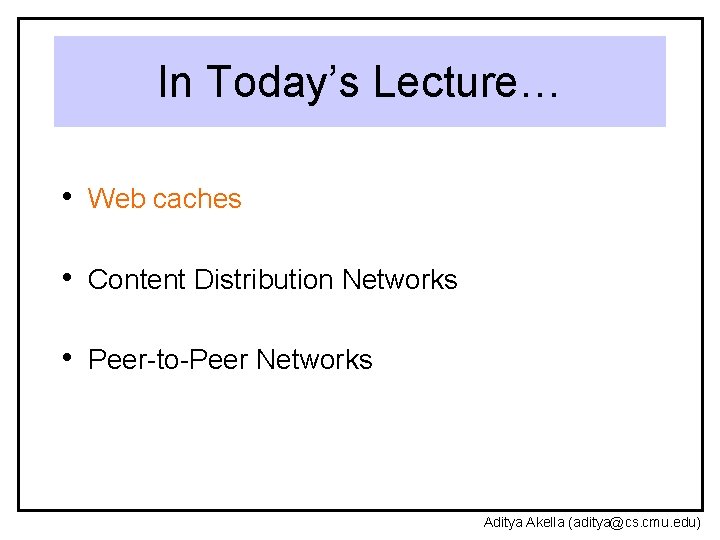 In Today’s Lecture… • Web caches • Content Distribution Networks • Peer-to-Peer Networks Aditya
