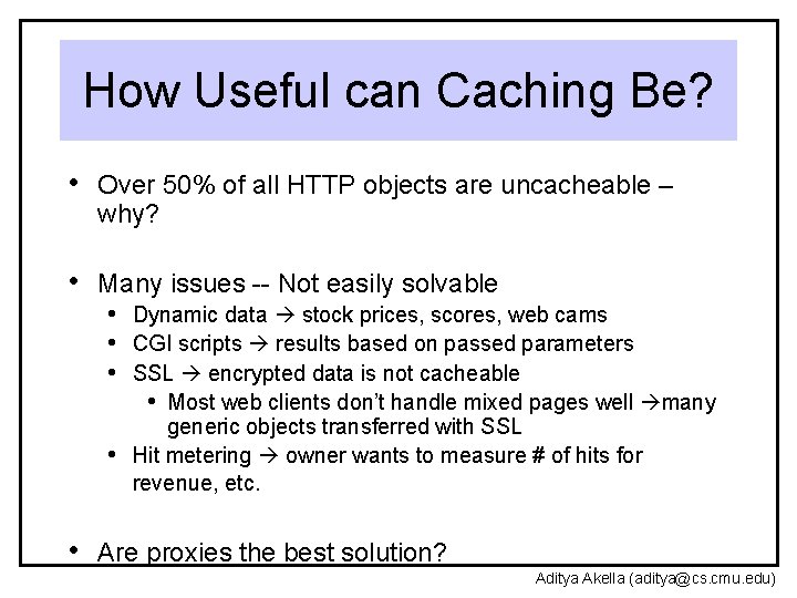 How Useful can Caching Be? • Over 50% of all HTTP objects are uncacheable